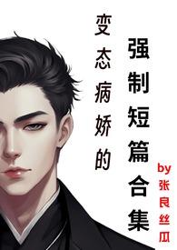 变态病娇的强制短篇合集np高H
