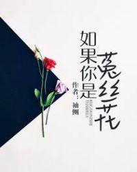 如果你是菟丝花 笔趣阁