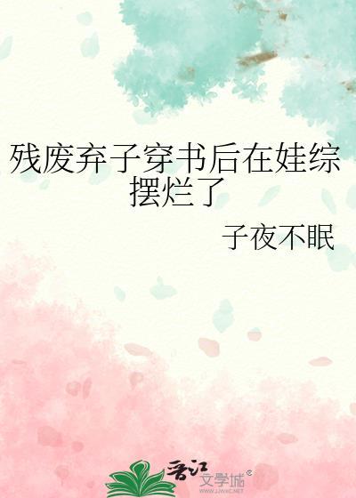 残废弃子穿书后在娃综摆烂了百度