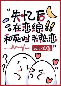 失忆后死对头黏上我了免费阅读