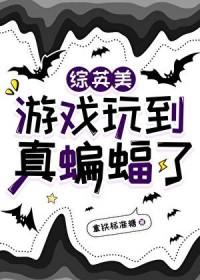 综英美游戏玩到真蝙蝠了资源