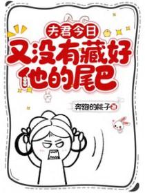 夫君今日又没有藏好他的尾巴!作者 奔跑的桃子
